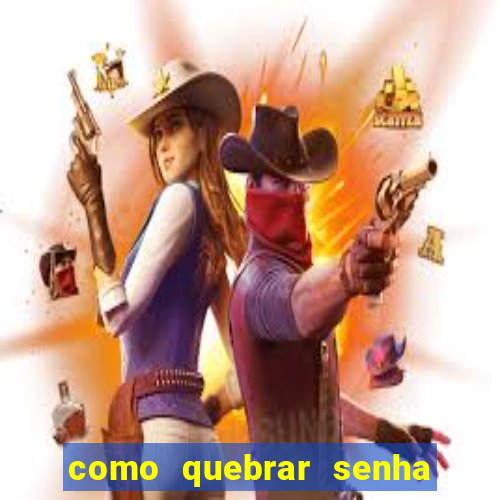 como quebrar senha do winrar